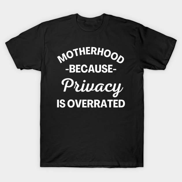 Motherhood Because Privacy Is Overrated. Funny Mom Saying. T-Shirt by That Cheeky Tee